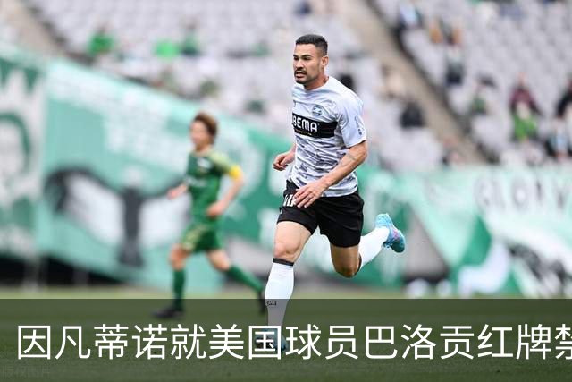因凡蒂诺就美国球员巴洛贡红牌禁赛暂缓执行决定发表声明