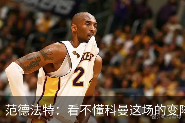 范德法特：看不懂科曼这场的变阵 德容踢出了他最糟糕的表现